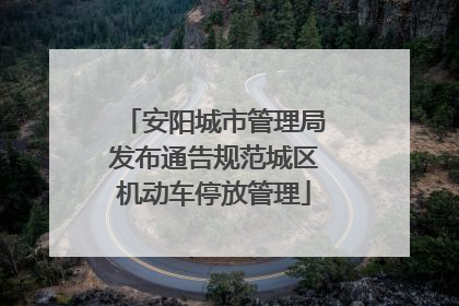 安阳城市管理局发布通告规范城区机动车停放管理